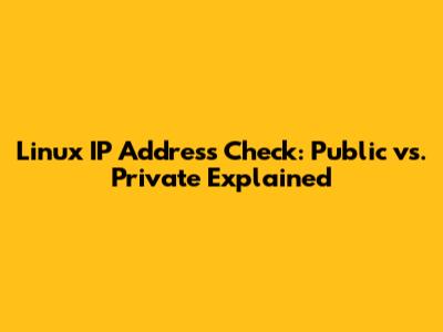 Linux IP Address Check: Public vs. Private Explained