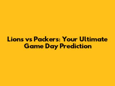 Lions vs Packers: Your Ultimate Game Day Prediction
