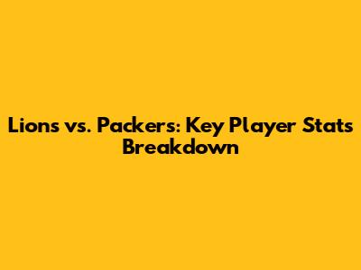 Lions vs. Packers: Key Player Stats Breakdown