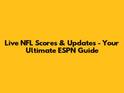 Live NFL Scores & Updates - Your Ultimate ESPN Guide