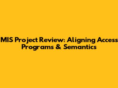 MIS Project Review: Aligning Access Programs & Semantics