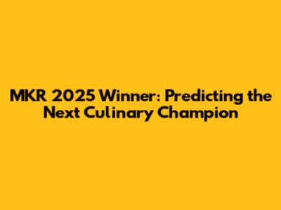 MKR 2025 Winner: Predicting the Next Culinary Champion