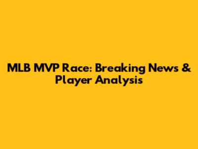MLB MVP Race: Breaking News & Player Analysis