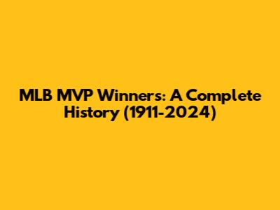 MLB MVP Winners: A Complete History (1911-2024)