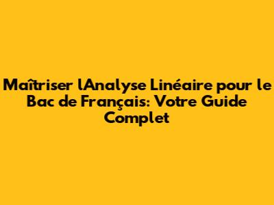 Maîtriser l'Analyse Linéaire pour le Bac de Français: Votre Guide Complet