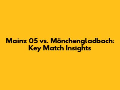 Mainz 05 vs. Mönchengladbach: Key Match Insights