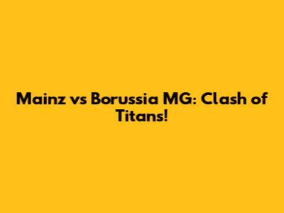 Mainz vs Borussia MG: Clash of Titans!
