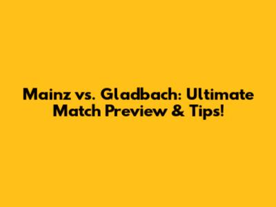 Mainz vs. Gladbach: Ultimate Match Preview & Tips!