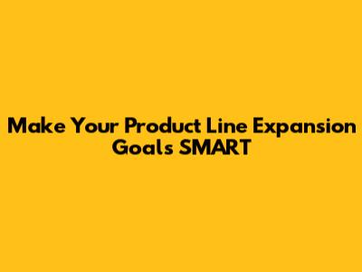 Make Your Product Line Expansion Goals SMART