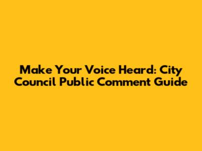 Make Your Voice Heard: City Council Public Comment Guide