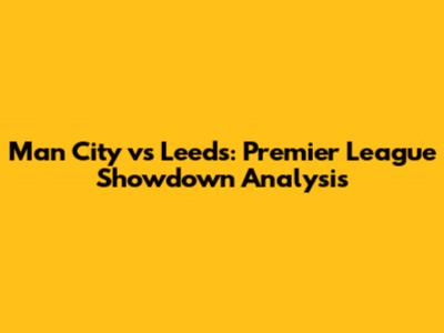 Man City vs Leeds: Premier League Showdown Analysis