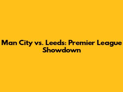 Man City vs. Leeds: Premier League Showdown