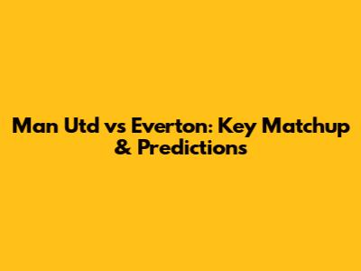 Man Utd vs Everton: Key Matchup & Predictions