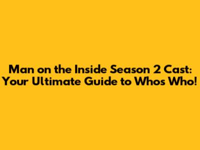 Man on the Inside Season 2 Cast: Your Ultimate Guide to Who's Who!