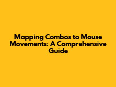 Mapping Combos to Mouse Movements: A Comprehensive Guide