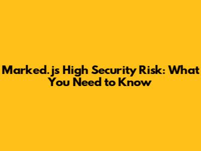 Marked.js High Security Risk: What You Need to Know