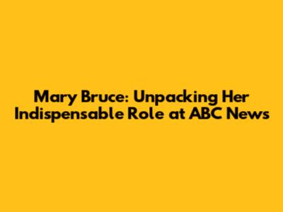 Mary Bruce: Unpacking Her Indispensable Role at ABC News