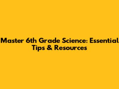 Master 6th Grade Science: Essential Tips & Resources