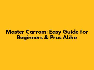 Master Carrom: Easy Guide for Beginners & Pros Alike
