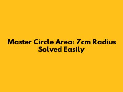 Master Circle Area: 7cm Radius Solved Easily