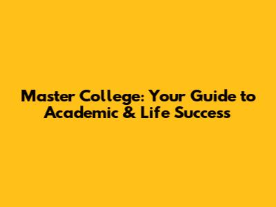 Master College: Your Guide to Academic & Life Success