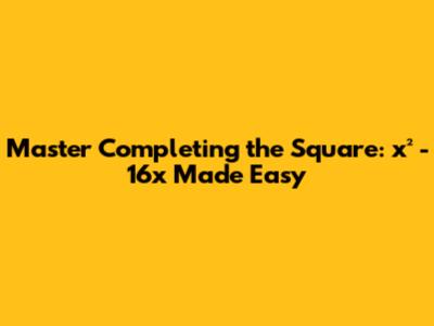 Master Completing the Square: x² - 16x Made Easy
