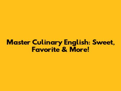 Master Culinary English: Sweet, Favorite & More!
