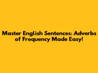 Master English Sentences: Adverbs of Frequency Made Easy!