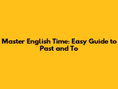 Master English Time: Easy Guide to 'Past' and 'To'