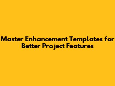Master Enhancement Templates for Better Project Features