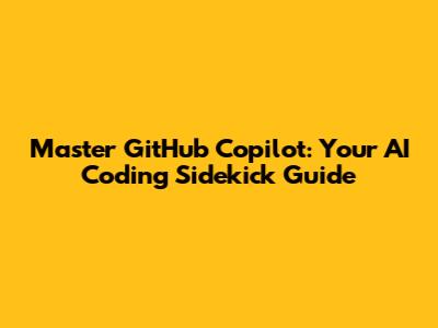 Master GitHub Copilot: Your AI Coding Sidekick Guide