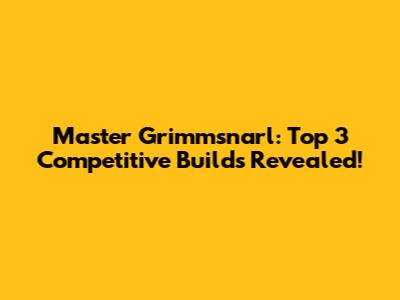 Master Grimmsnarl: Top 3 Competitive Builds Revealed!