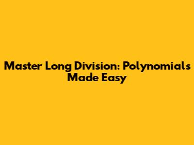 Master Long Division: Polynomials Made Easy