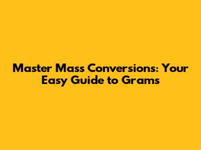 Master Mass Conversions: Your Easy Guide to Grams