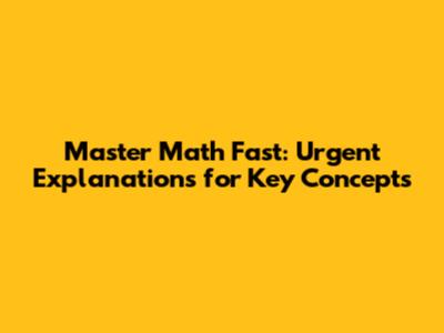 Master Math Fast: Urgent Explanations for Key Concepts