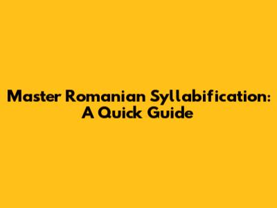 Master Romanian Syllabification: A Quick Guide