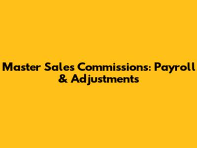 Master Sales Commissions: Payroll & Adjustments