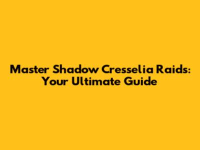 Master Shadow Cresselia Raids: Your Ultimate Guide