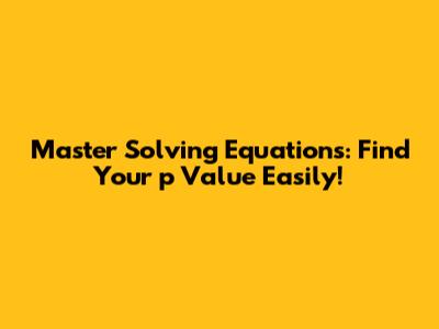 Master Solving Equations: Find Your 'p' Value Easily!