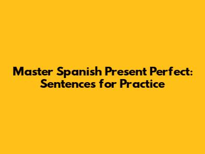 Master Spanish Present Perfect: Sentences for Practice