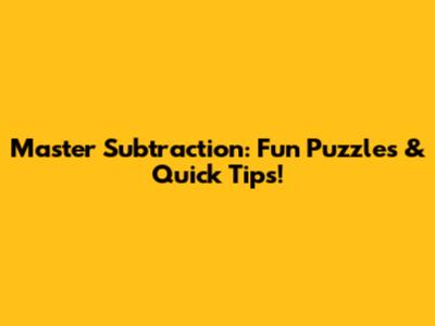 Master Subtraction: Fun Puzzles & Quick Tips!