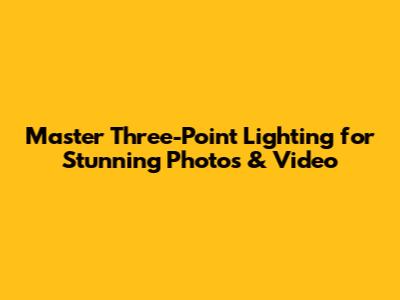 Master Three-Point Lighting for Stunning Photos & Video