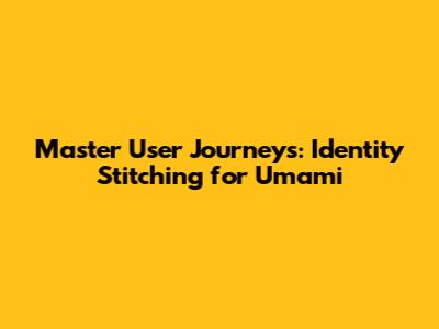 Master User Journeys: Identity Stitching for Umami