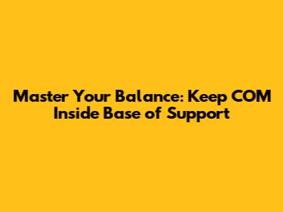 Master Your Balance: Keep COM Inside Base of Support