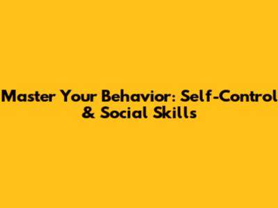 Master Your Behavior: Self-Control & Social Skills