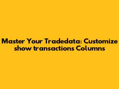 Master Your Tradedata: Customize `show transactions` Columns