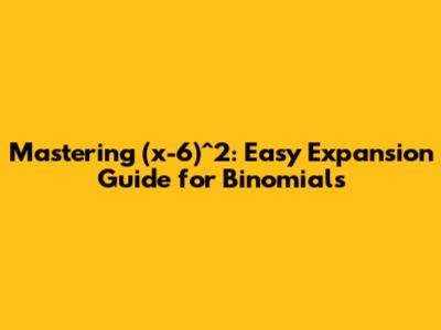 Mastering (x-6)^2: Easy Expansion Guide for Binomials