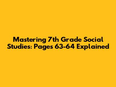 Mastering 7th Grade Social Studies: Pages 63-64 Explained