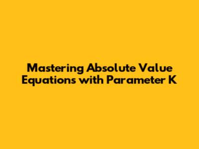 Mastering Absolute Value Equations with Parameter K