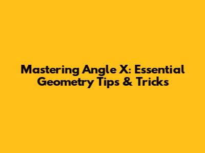 Mastering Angle X: Essential Geometry Tips & Tricks